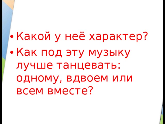 Какой у неё характер? Как под эту музыку лучше танцевать: одному, вдвоем или всем вместе? 