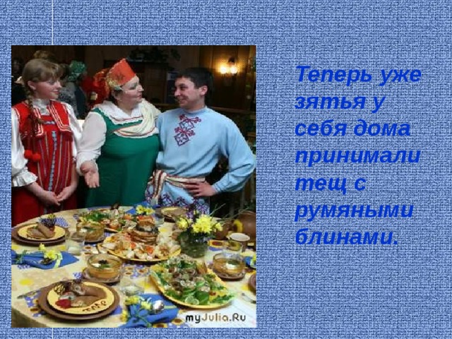  Пятница — Тещины вечерки.              Теперь уже зятья у себя дома принимали тещ с румяными блинами.   