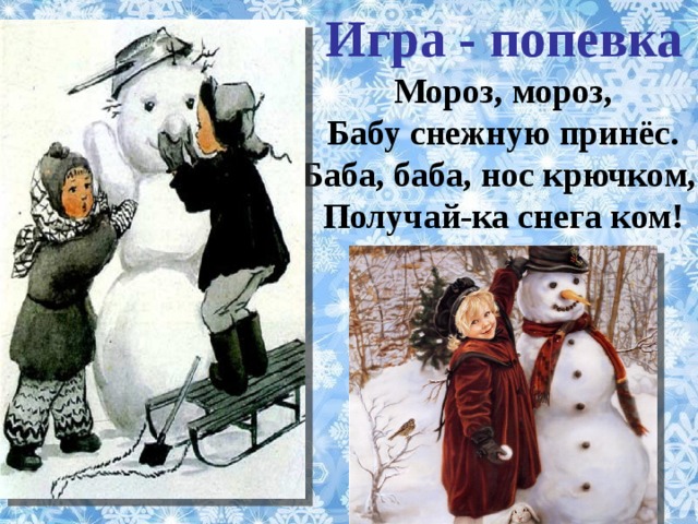 Игра - попевка Мороз, мороз, Бабу снежную принёс. Баба, баба, нос крючком, Получай-ка снега ком! 