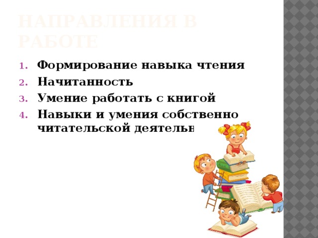 Направления в работе Формирование навыка чтения Начитанность Умение работать с книгой Навыки и умения собственно читательской деятельности 