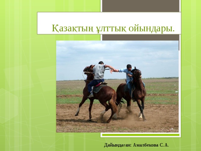  Қазақтың ұлттық ойындары. Дайындаған: Амалбекова С.А. 