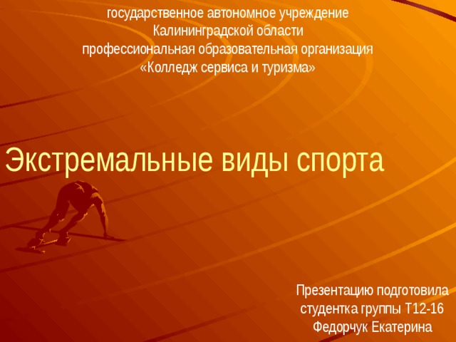 государственное автономное учреждение  Калининградской области  профессиональная образовательная организация  «Колледж сервиса и туризма» Экстремальные виды спорта Презентацию подготовила  студентка группы Т12-16  Федорчук Екатерина 