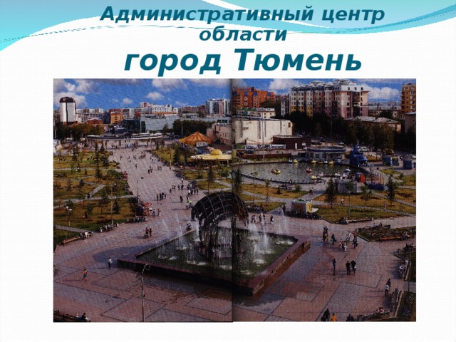 Административный центр области  город Тюмень 