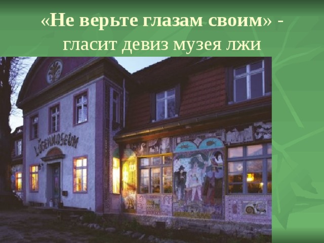« Не верьте глазам своим » - гласит девиз музея лжи 