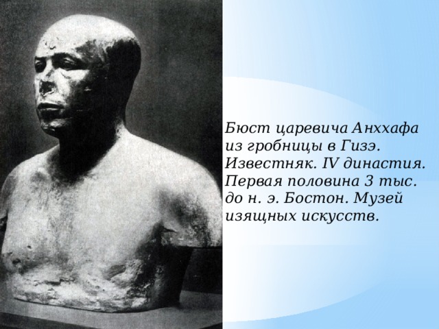 Бюст царевича Анххафа из гробницы в Гизэ. Известняк. IV династия. Первая половина 3 тыс. до н. э. Бостон. Музей изящных искусств.   