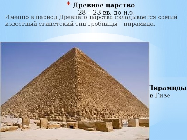 Именно в период Древнего царства складывается самый известный египетский тип гробницы – пирамида.   Древнее царство  28 – 23 вв. до н.э.    Пирамиды    в Гизе 