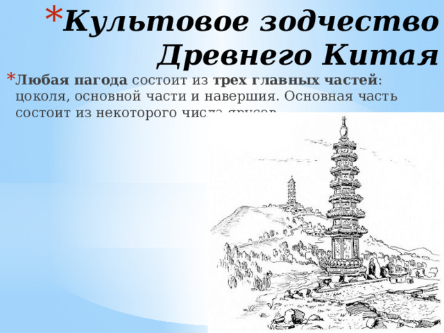 Культовое зодчество Древнего Китая Любая пагода  состоит из  трех главных частей : цоколя, основной части и навершия. Основная часть состоит из некоторого числа ярусов. 