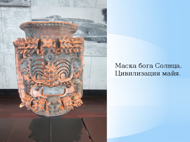 Маска бога Солнца. Цивилизация майя . 