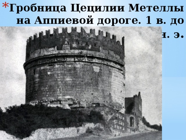 Гробница Цецилии Метеллы на Аппиевой дороге. 1 в. до н. э . 