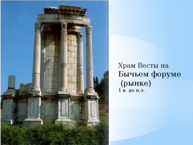 Храм Весты на Бычьем форуме  (рынке)   1 в. до н.э.  