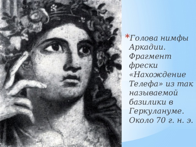 Голова нимфы Аркадии. Фрагмент фрески «Нахождение Телефа» из так называемой базилики в Геркулануме. Около 70 г. н. э. 