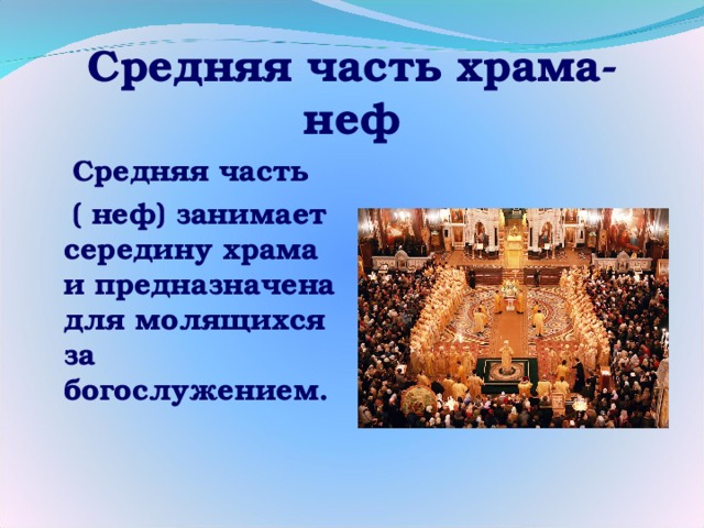 Средняя часть храма- неф  Средняя часть  ( неф) занимает середину храма и предназначена для молящихся за богослужением. 
