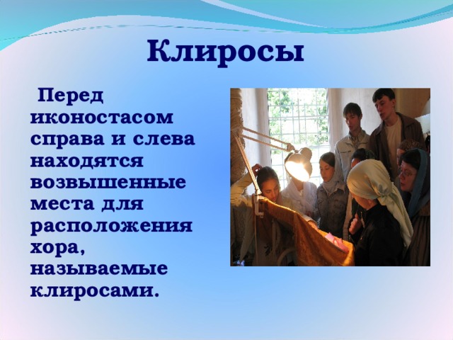 Клиросы  Перед иконостасом справа и слева находятся возвышенные места для расположения хора, называемые клиросами. 