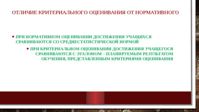 Отличие критериального оценивания от нормативного при нормативном оценивании достижения учащихся сравниваются со среднестатистической нормой при критериальном оценивании достижения учащегося сравниваются с эталоном – планируемым результатом обучения, представленным критериями оценивания 10/25/18 МКОУ Нежитинская СОШ 