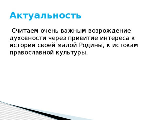 Актуальность  Считаем очень важным возрождение духовности через привитие интереса к истории своей малой Родины, к истокам православной культуры. 