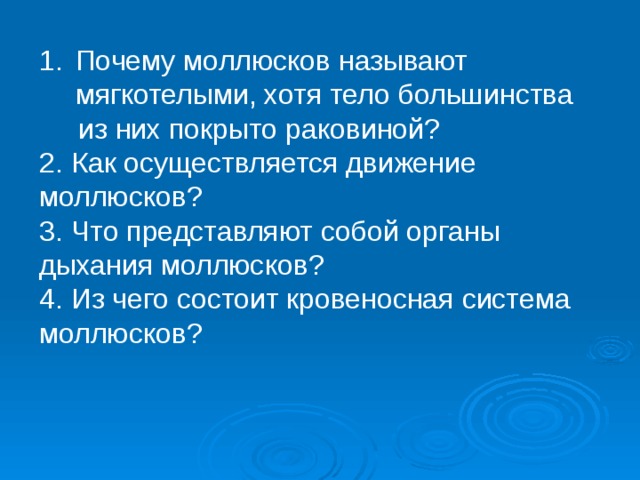 Почему моллюсков называют мягкотелыми, хотя тело большинства  из них покрыто раковиной? 2.  Как осуществляется движение моллюсков? 3.  Что представляют собой органы дыхания моллюсков? 4.  Из чего состоит кровеносная система моллюсков? 