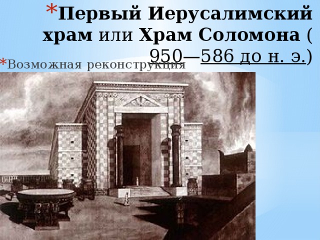 Первый Иерусалимский храм  или  Храм Соломона  ( 950 — 586 до н. э . ) Возможная реконструкция 