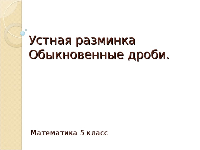 Устная разминка  Обыкновенные дроби. Математика 5 класс 