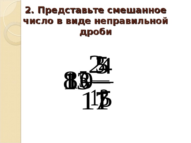 2. Представьте смешанное число в виде неправильной дроби 
