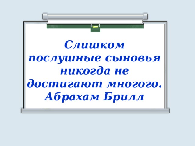 Слишком послушные сыновья никогда не достигают многого. Абрахам Брилл 