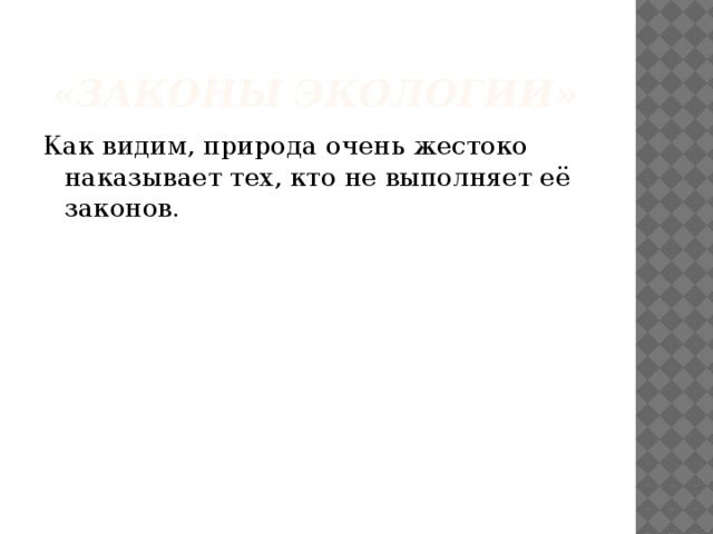  «Законы экологии» Как видим, природа очень жестоко наказывает тех, кто не выполняет её законов. 