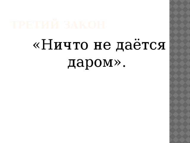 Третий закон «Ничто не даётся даром». 