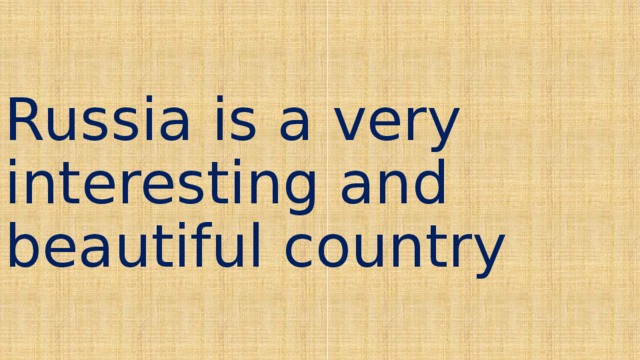 Russia is a very interesting and beautiful country 