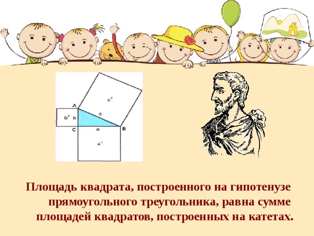 Площадь квадрата, построенного на гипотенузе прямоугольного треугольника, равна сумме площадей квадратов, построенных на катетах. 