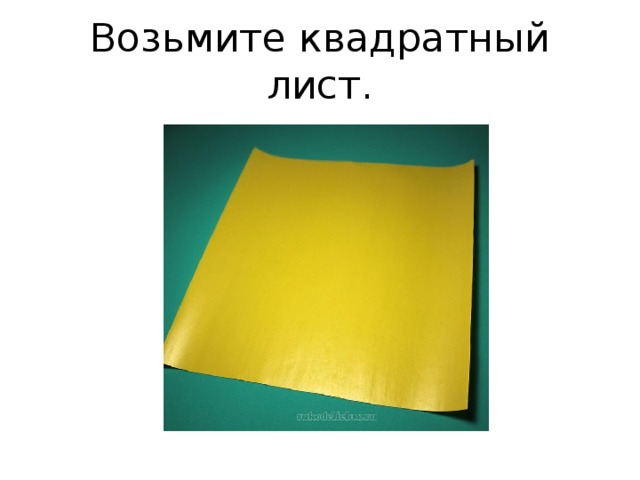 Возьмите квадратный лист. 