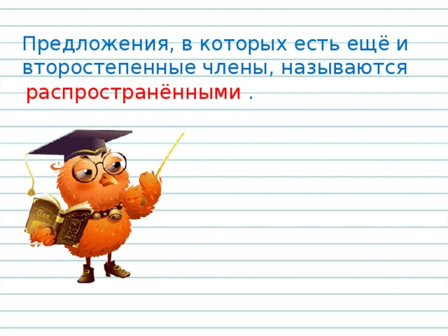 Предложения, состоящие только из главных членов, называются нераспространёнными . 