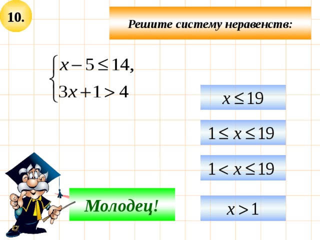 10. Решите систему неравенств:    Молодец! Подумай!  