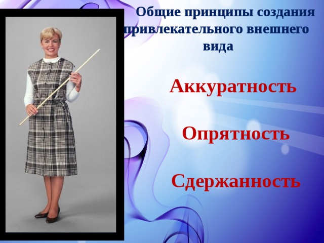  Общие принципы создания привлекательного внешнего вида Аккуратность  Опрятность  Сдержанность 