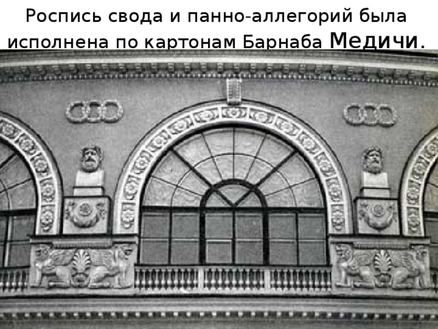 Роспись свода и панно-аллегорий была исполнена по картонам Барнаба Медичи. 