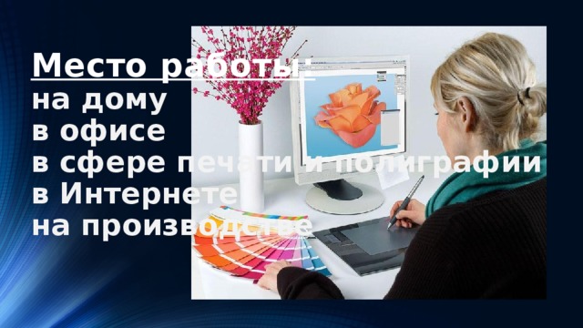 Место работы:  на дому  в офисе  в сфере печати и полиграфии  в Интернете  на производстве 