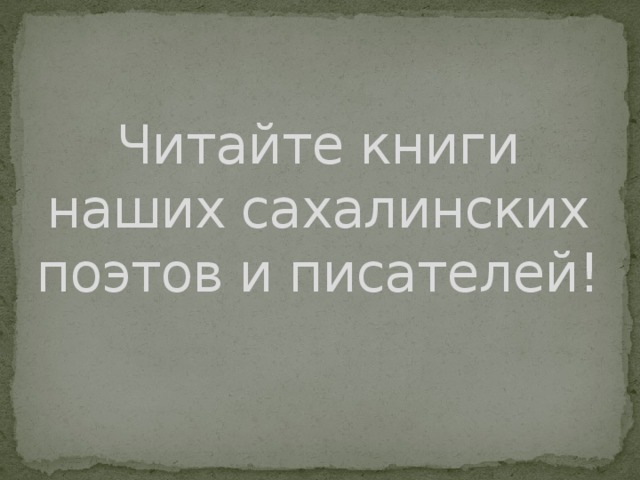 Читайте книги наших сахалинских поэтов и писателей! 