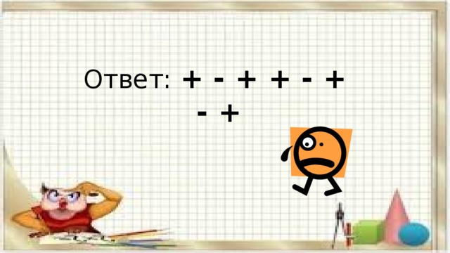 Ответ: + - + + - + - + 