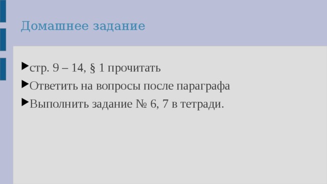 Домашнее задание стр. 9 – 14, § 1 прочитать Ответить на вопросы после параграфа Выполнить задание № 6, 7 в тетради. 