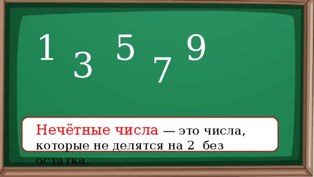 1 5 9 3 7 Нечётные числа — это числа, которые не делятся на 2 без остатка. 