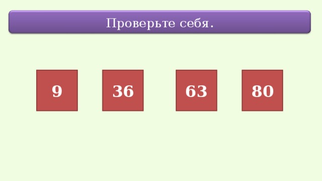 Проверьте себя. 9 36 63 80 