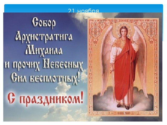 21 ноября  Собор Архистратига Михаила и прочих Небесных Сил бесплотных 