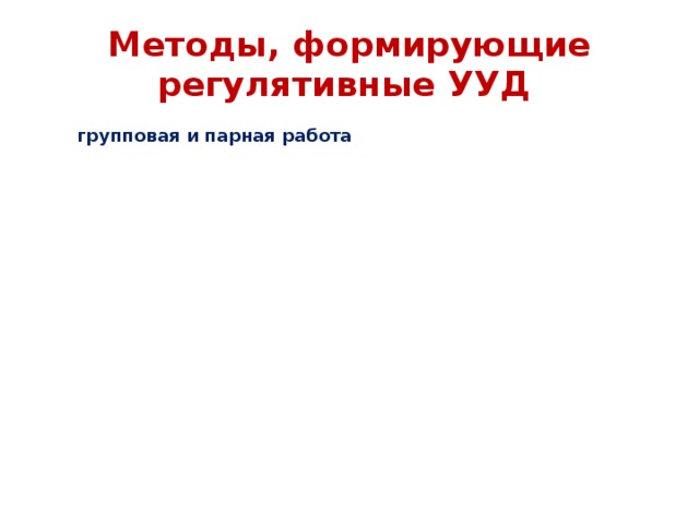метод эвристических вопросов Методы, формирующие регулятивные УУД   групповая и парная работа дискуссия метод проектов 