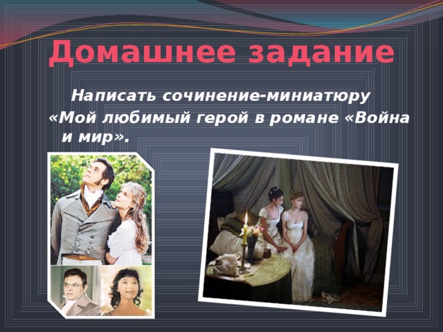 Домашнее задание  Написать сочинение-миниатюру «Мой любимый герой в романе «Война и мир». 