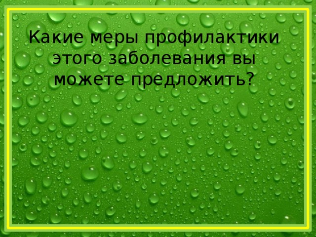 Какие меры профилактики этого заболевания вы можете предложить? 