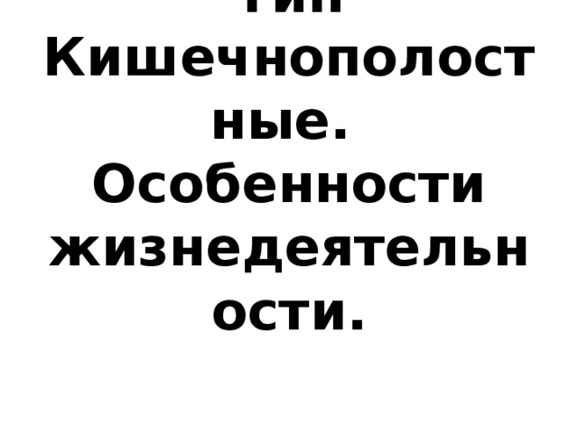 Тип Кишечнополостные. Особенности жизнедеятельности. 