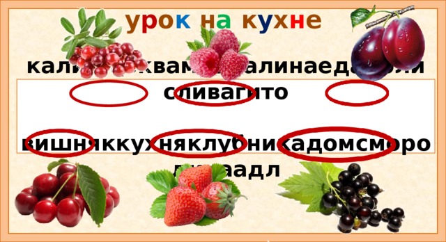 у р о к н а к у х н е каликлюквамтомалинаедаполисливагито   вишняккухняклубникадомсмородинаадл Задание: в этих цепочках спрятались названия ягод. Найди и обведи их.