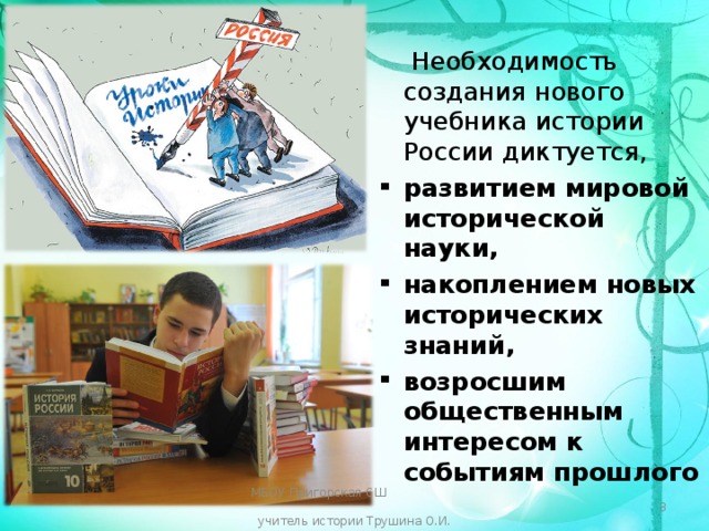  Необходимость создания нового учебника истории России диктуется, развитием мировой исторической науки, накоплением новых исторических знаний, возросшим общественным интересом к событиям прошлого МБОУ Пригорская СШ учитель истории Трушина О.И.  