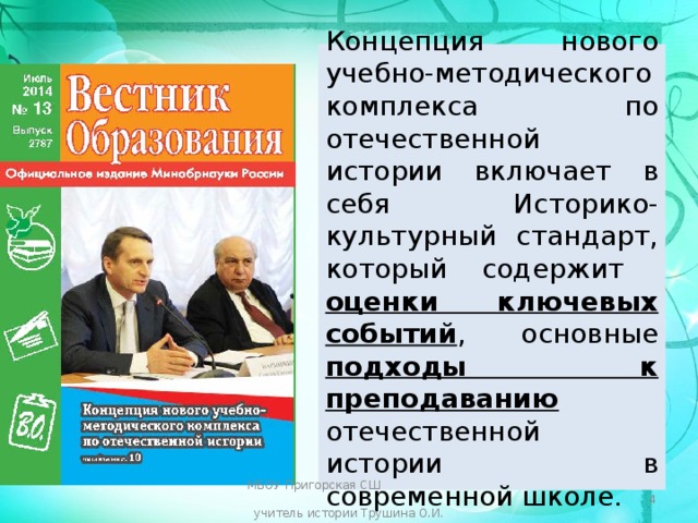 Концепция нового учебно-методического комплекса по отечественной истории включает в себя Историко-культурный стандарт, который содержит  оценки ключевых событий , основные подходы к преподаванию отечественной истории в современной школе. МБОУ Пригорская СШ учитель истории Трушина О.И.  