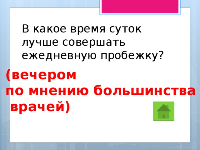 В какое время суток лучше совершать ежедневную пробежку? (вечером по мнению большинства  врачей) 