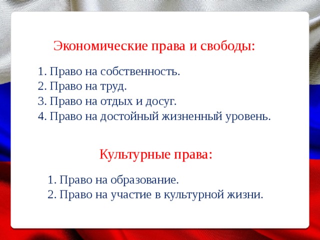 Экономические права и свободы: Право на собственность. Право на труд. Право на отдых и досуг. Право на достойный жизненный уровень. Культурные права: Право на образование. Право на участие в культурной жизни. 
