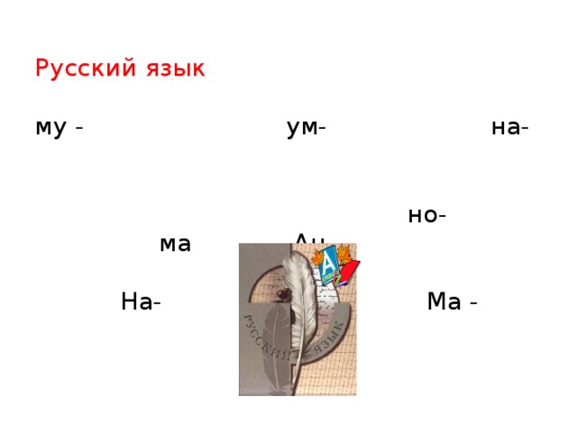  Русский язык   му - ум- на-    но- ма Ан-    На- Ма -     